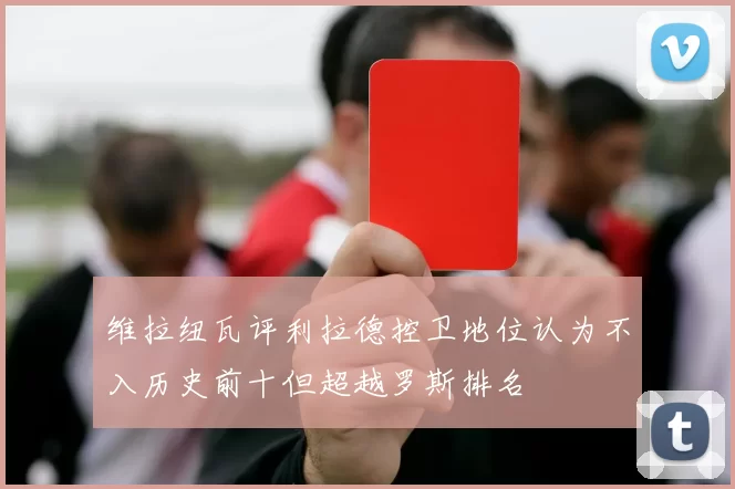 维拉纽瓦评利拉德控卫地位认为不入历史前十但超越罗斯排名
